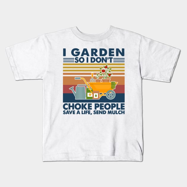 Retro Gardening I Garden So Don't Choke People Save Life Send Much Kids T-Shirt by Phylis Lynn Spencer